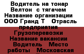 Водитель на тонар (Велтон) с тягачем › Название организации ­ ООО Гранд Т › Отрасль предприятия ­ Грузоперевозки › Название вакансии ­ Водитель › Место работы ­ Московская область › Подчинение ­ Администратор › Минимальный оклад ­ 70 000 › Максимальный оклад ­ 90 000 › База расчета процента ­ 15р/км с грузом › Возраст от ­ 25 › Возраст до ­ 60 - Московская обл. Работа » Вакансии   